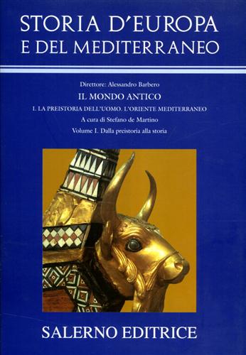 Barbero,Alessandro (diretto da). - Storia d'Europa e del Mediterraneo. Il Mondo Antico. Sez.I: La preistoria dell'uomo. L'Oriente mediterraneo. vol.I: Dalla preistoria alla storia.