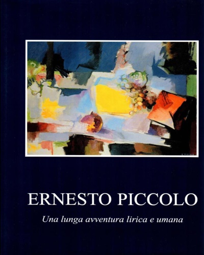 Catalogo della Mostra: - Ernesto Piccolo. Una lunga avventura lirica e umana.