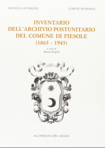 Borgioli,Maura (a cura di). - Inventario dell'archivio postunitario del Comune di Fiesole. 1865-1945.