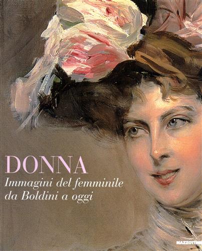 Catalogo della Mostra: - Donna. Immagini del femminile da Boldini a oggi.