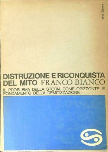 Bianco,Franco. - Distruzione e riconquista del mito. Il problema della storia come orizzonte e fondamento della demitizzazione.
