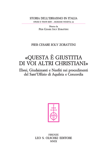 Ioly Zorattini,Pier Cesare. - Questa  giustitia di voi altri christiani. Ebrei, Giudaizzanti e Neofiti nei procedimenti del Sant'Uffizio di Aquileia e Concordia.
