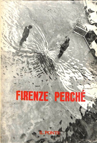 Enriques Agnoletti,E. Principe,I. Carsaniga,G. Supino,G. e altri. - Firenze perch. Numero speciale della Rivista Il Ponte sull'alluvione di Firenze.