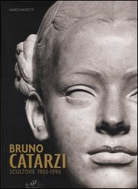 Catalogo della Mostra: - Bruno Catarzi scultore, 1903-1996.