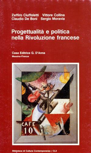 Ciuffoletti,Zeffiro. Collina,Vittore. De Boni,Claudio. Moravia,Sergio. - Progettualit e politica nella Rivoluzione francese.