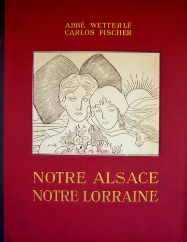 Wetterl,Abb. Fischer,Carlos. - Notre Alsace. Notre Lorraine.