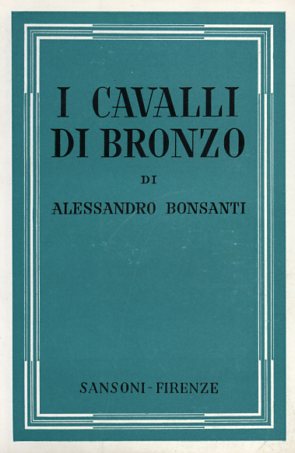 Bonsanti,Alessandro. - I cavalli di bronzo.