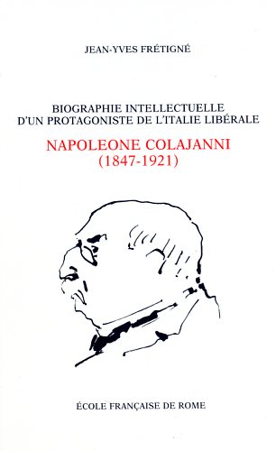 Frtign,Jean-Yves. - Biographie intellectuelle d'un protagoniste de l'Italie librale: Napoleone Colajanni (1847-1921). Essai sur la culture politique