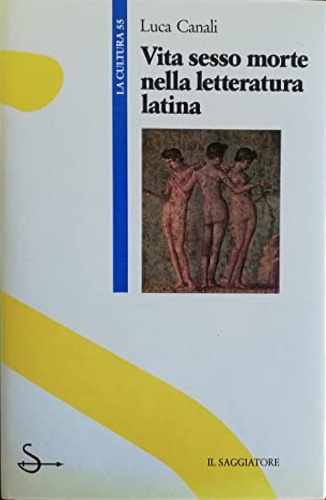 Canali,Luca. - Vita sesso e morte nella letteratura latina.