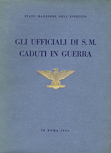 Stato Maggiore dell'Esercito. - Gli Ufficiali di S.M. caduti in guerra.