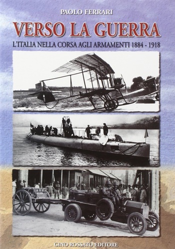 Ferrari,Paolo. - Verso la guerra. L'Italia nella corsa agli armamenti, 1884-1918.