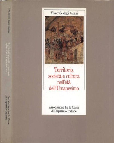 Cherubini,GIovanni. Pinto,Giuliano. Uggeri,Giovanni e altri. - Territorio, societ e cultura nell'et dell'Umanesimo.