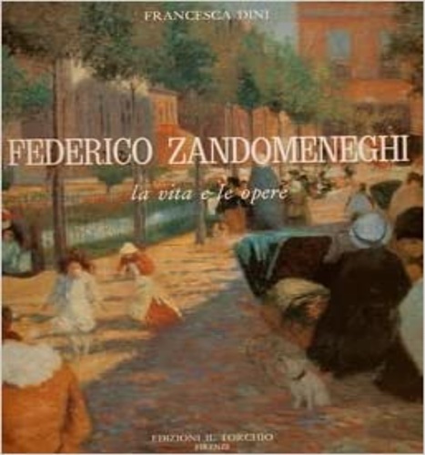 Dini,Francesca. - Federico Zandomeneghi. La vita e le opere.