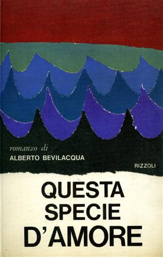 Bevilacqua, Alberto. - Questa specie d'amore.