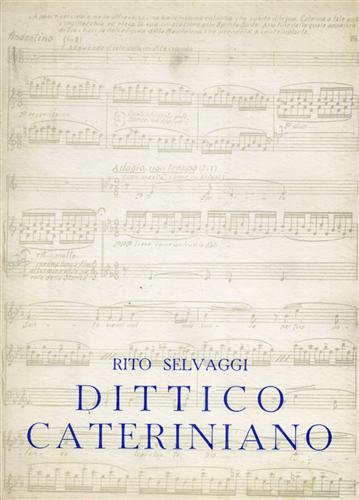 Selvaggi,Rito. - Dittico cateriniano. La sposa di Fontebranda (oratorio scenico). Eletta (dramma mistico).