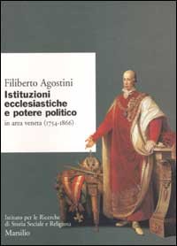 Agostini,Filiberto. - Istituzioni ecclesiastiche e potere politico in area veneta (1754-1866).