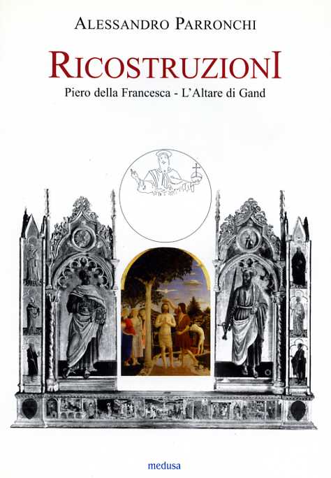 Parronchi,Alessandro. - Ricostruzioni. Piero della Francesca. L'Altare di Gand.