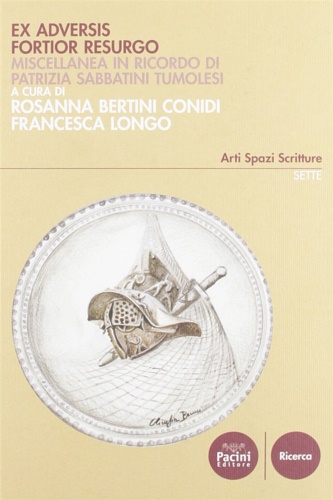 Bertini Conidi Rosanna., Longo Francesca. - Ex adversis fortior resurgo. Miscellanea in ricordo di Patrizia Sabbatini Tumolesi.