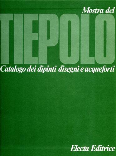 Catalogo della Mostra: - Tiepolo. Catalogo dei disegni e acqueforti. Catalogo dei Dipinti.