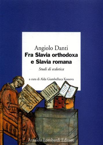 Danti Angiolo - Fra Slavia orthodoxa e Slavia romana. Studi di ecdotica.