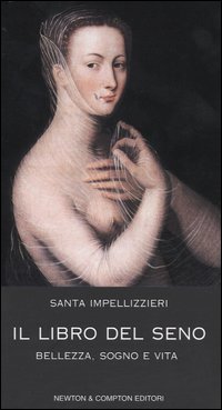 Impellizzieri,Santa. - Il libro del seno. Bellezza, sogno e vita.