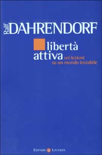 Dahrendorf,Ralf. - Libert attiva. Sei lezioni su un mondo instabile.