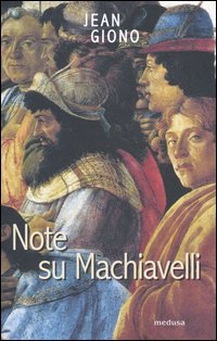 Giono,Jean. - Note su Machiavelli. Con uno scritto su Firenze.