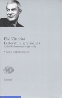 Vittorini,Elio. - Letteratura, arte societ. Articoli e interventi 1938-1965.