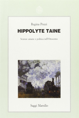 Pozzi,Regina. - Hippolyte Taine. Scienze umane e politica nell'Ottocento.
