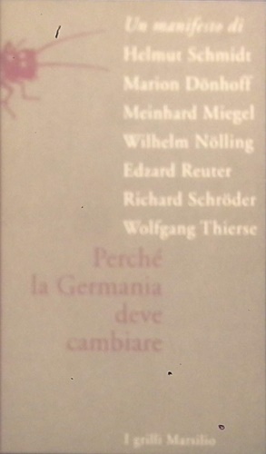 Schmidt,Helmut. Donhoff,Marion. Miegel,Meinhard e altri. - Perch la Germania deve cambiare. Un manifesto.