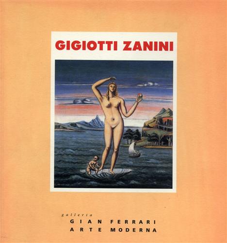 Catalogo della Mostra: - Gigiotti Zanini (Vigo di Fassa, Trento, 1893 - Gargnano, Brescia, 1962) . Opere dal 1918 al 1961.