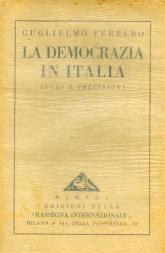 Ferrero,Guglielmo. - La democrazia in Italia. Studi e precisioni.