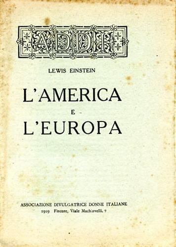 Lewis David Einstein (Ministro plenipotenziario degli USA). - L'America e L'Europa. Il realismo e l'idealismo americano nella guerra europea.