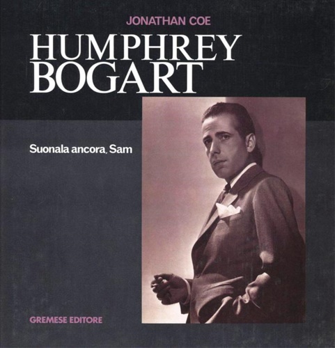 Coe, Jonathan. - Humphrey Bogart. Suonala ancora Sam.