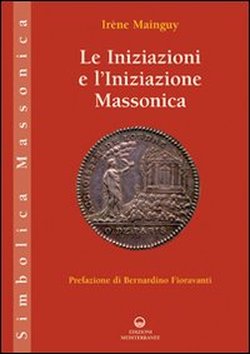 Mainguy,Irene. - Le iniziazioni e l'iniziazione massonica.