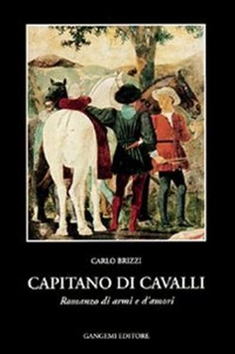 Brizzi,Carlo. - Capitano di cavalli. Romanzo darmi e damori.