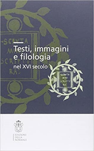Atti delle Giornate di Studio: - Testi, immagini e filologia nel XVI secolo.