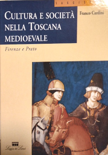 Cardini,Franco. - Cultura e societ nella toscana medioevale. Firenze e Prato.