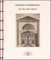 Borromeo,Federico. - De educandis ingeniis. Riproduz. del ms. originale.