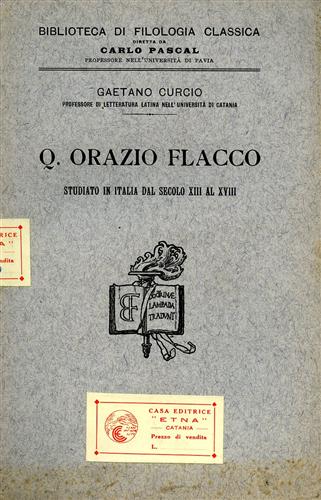 Curcio,Gaetano. - Q.Orazio Flacco. Studiato in Italia dal secolo XIII al XVIII.