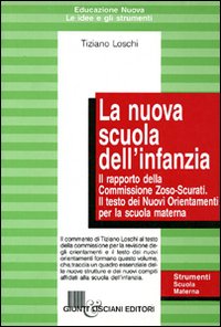 Loschi,Tiziano. - Le nuova scuola dell'infanzia. Il rapporto della commissione Zoso-Scurati. Il testo dei Nuovi Orientamenti per la scuola materna.