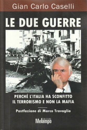 Caselli,Gian Carlo. - Le due guerre. Perch l'Italia ha sconfitto il terrorismo e non la mafia.