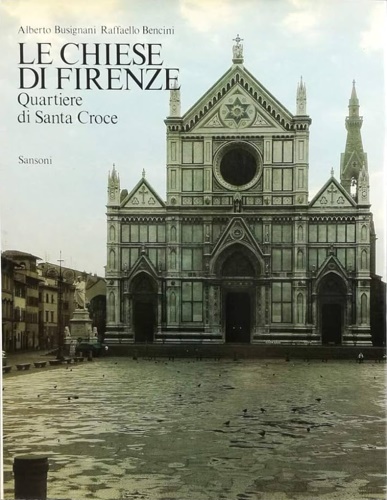 Busignani,Alberto. Bencini,Raffaello. - Le chiese di Firenze. Quartiere di Santa Croce.