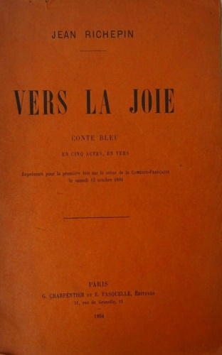 Richepin,Jean. - Vers la joie, conte bleu en cinq actes, en vers. Reprsent pour la premiere fo