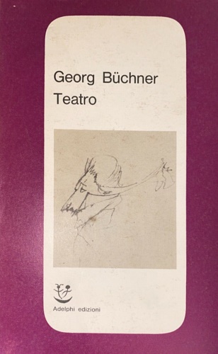 Buchner,Georg. - Teatro. La morte di Danton-Leonce e Lena-Woyzeck.