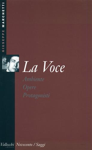 Marchetti,Giuseppe. - La Voce. Ambiente, Opere, Protagonisti.
