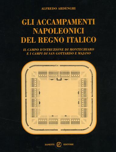 Ardenghi,Alfredo. - Gli accampamenti napoleonici del Regno Italico. Il campo d'Istruzione di Montechiaro e i campi di San Gottardo e Majano.