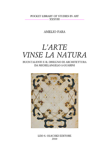 Fara,Amelio. - L'arte vinse la natura. Buontalenti e il disegno di architettura da Michelangelo a Guarini.