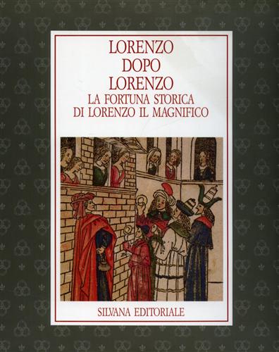 Catalogo della Mostra: - Lorenzo dopo Lorenzo. La fortuna storica di Lorenzo il Magnifico.