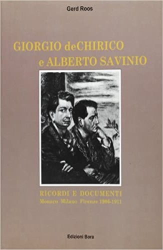 Roos,Gerd. - Giorgio de Chirico e Alberto Savinio. Ricordi e documenti. Monaco-Milano-Firenze, 1906-1911.